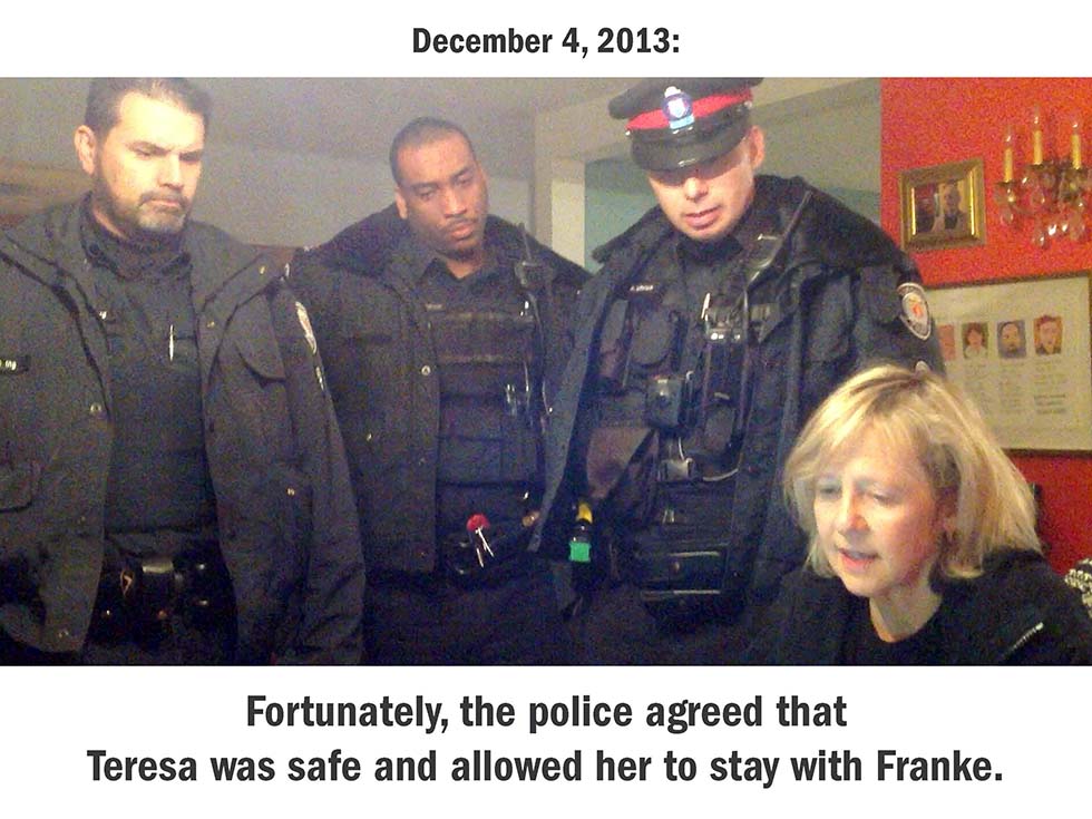 December 4, 2013: Fortunately, the police agreed that Teresa was safe and allowed her to stay with us.